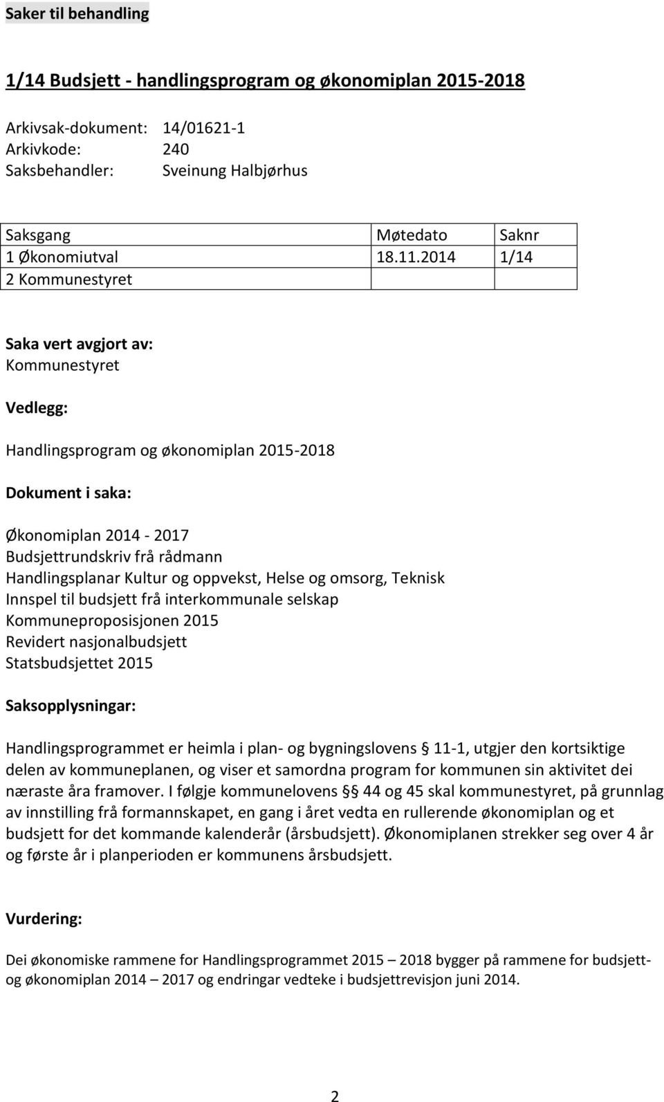 2014 1/14 2 Kommunestyret Saka vert avgjort av: Kommunestyret Vedlegg: Handlingsprogram og økonomiplan 2015-2018 Dokument i saka: Økonomiplan 2014-2017 Budsjettrundskriv frå rådmann Handlingsplanar