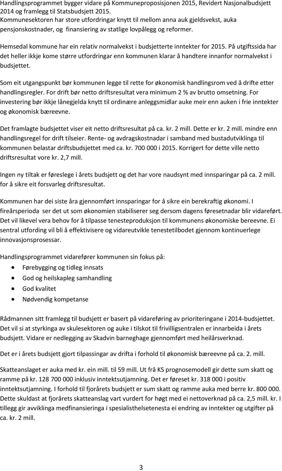 Hemsedal kommune har ein relativ normalvekst i budsjetterte inntekter for 2015.