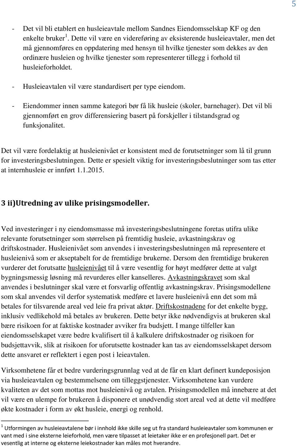 representerer tillegg i forhold til husleieforholdet. - Husleieavtalen vil være standardisert per type eiendom. - Eiendommer innen samme kategori bør få lik husleie (skoler, barnehager).