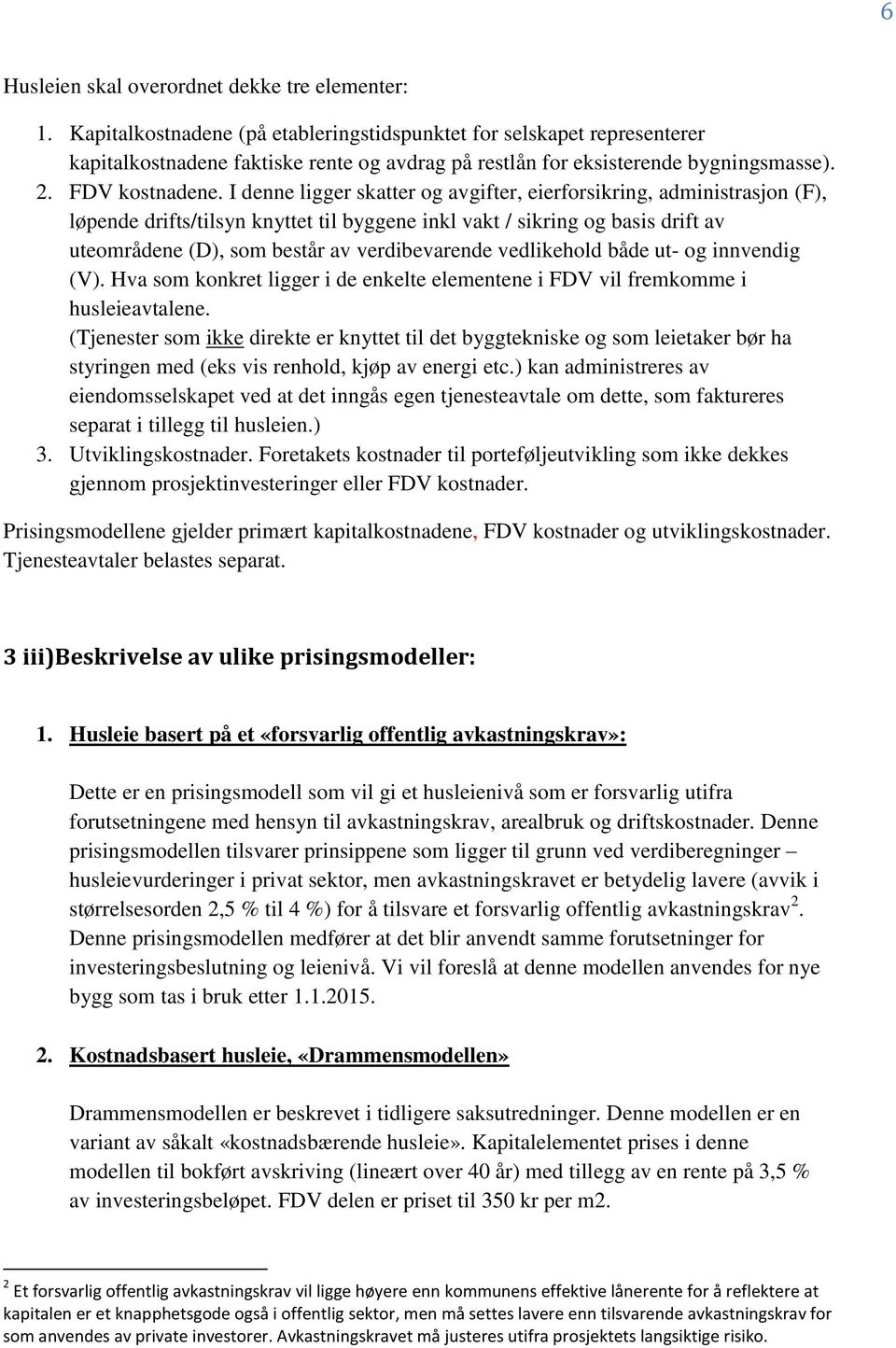 I denne ligger skatter og avgifter, eierforsikring, administrasjon (F), løpende drifts/tilsyn knyttet til byggene inkl vakt / sikring og basis drift av uteområdene (D), som består av verdibevarende