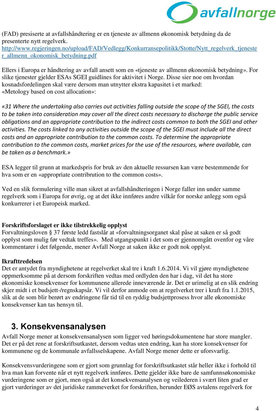 pdf Ellers i Europa er håndtering av avfall ansett som en «tjeneste av allmenn økonomisk betydning». For slike tjenester gjelder ESAs SGEI guidlines for aktivitet i Norge.