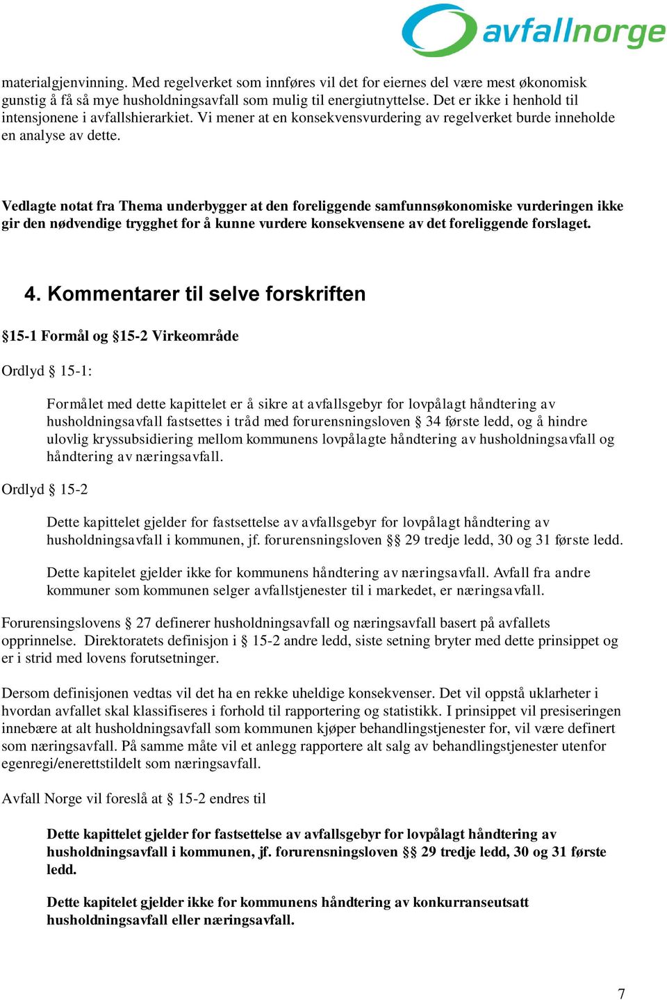 Vedlagte notat fra Thema underbygger at den foreliggende samfunnsøkonomiske vurderingen ikke gir den nødvendige trygghet for å kunne vurdere konsekvensene av det foreliggende forslaget. 4.