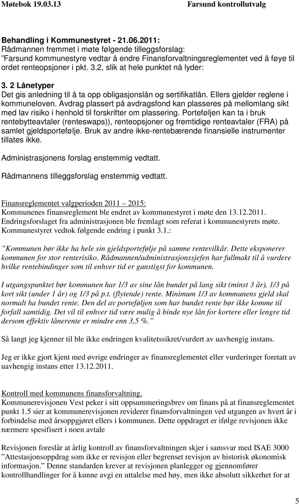 Avdrag plassert på avdragsfond kan plasseres på mellomlang sikt med lav risiko i henhold til forskrifter om plassering.