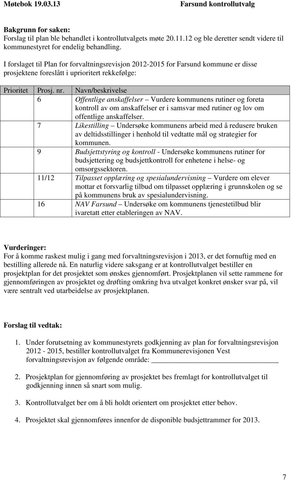 Navn/beskrivelse 6 Offentlige anskaffelser Vurdere kommunens rutiner og foreta kontroll av om anskaffelser er i samsvar med rutiner og lov om offentlige anskaffelser.