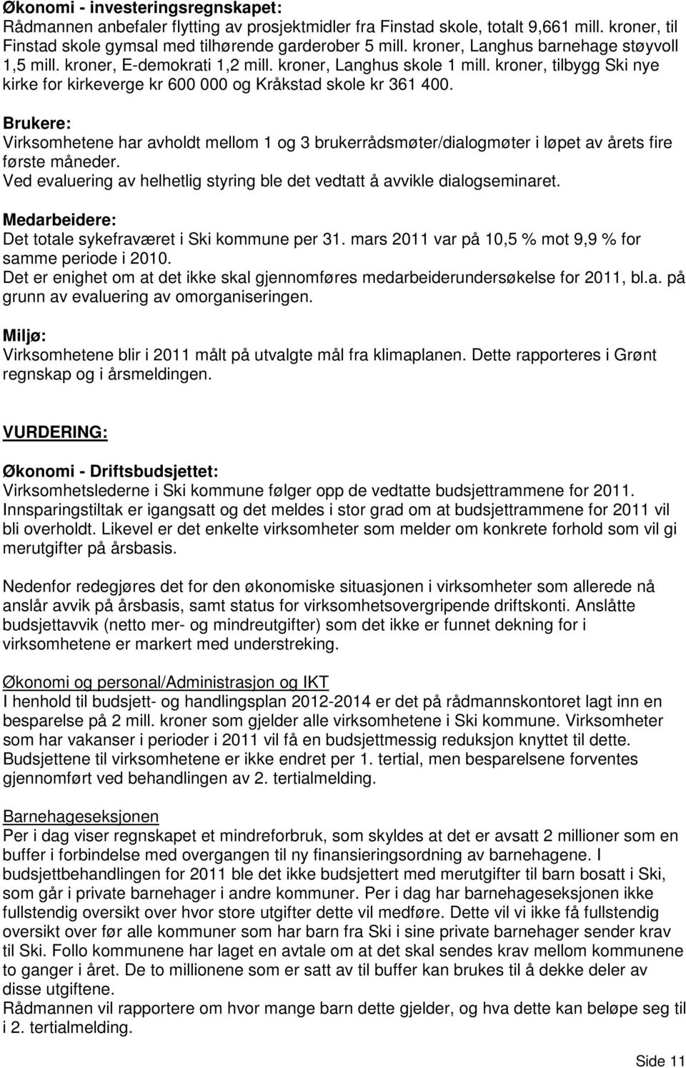 Brukere: Virksomhetene har avholdt mellom 1 og 3 brukerrådsmøter/dialogmøter i løpet av årets fire første måneder. Ved evaluering av helhetlig styring ble det vedtatt å avvikle dialogseminaret.