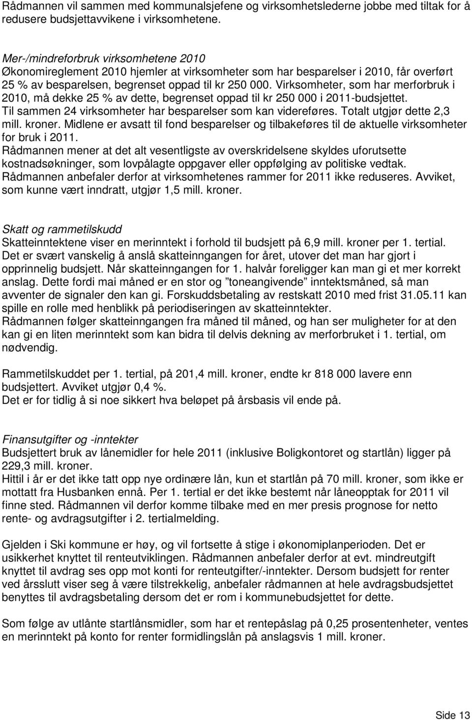 Virksomheter, som har merforbruk i 2010, må dekke 25 % av dette, begrenset oppad til kr 250 000 i 2011-budsjettet. Til sammen 24 virksomheter har besparelser som kan videreføres.