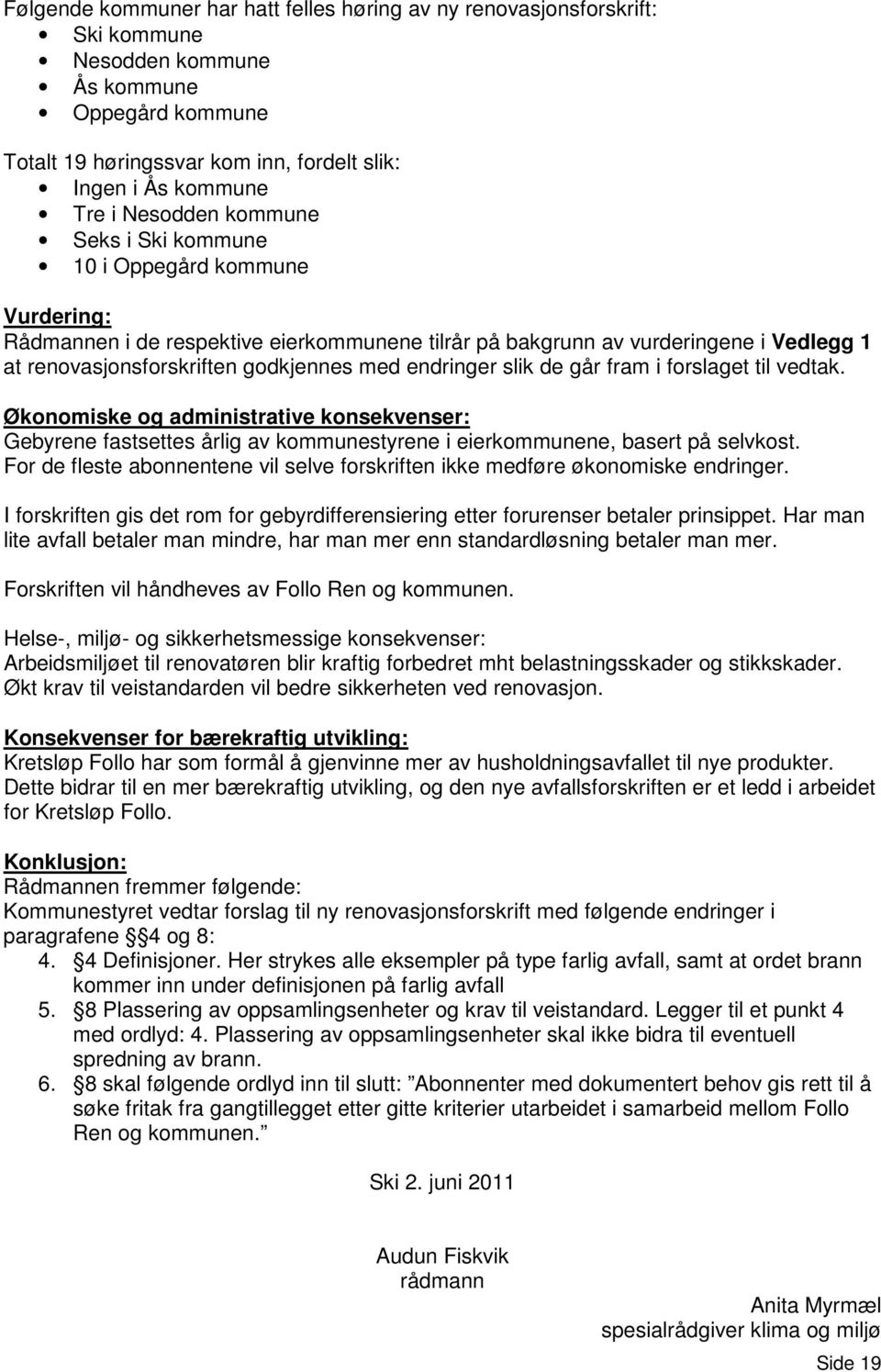 endringer slik de går fram i forslaget til vedtak. Økonomiske og administrative konsekvenser: Gebyrene fastsettes årlig av kommunestyrene i eierkommunene, basert på selvkost.