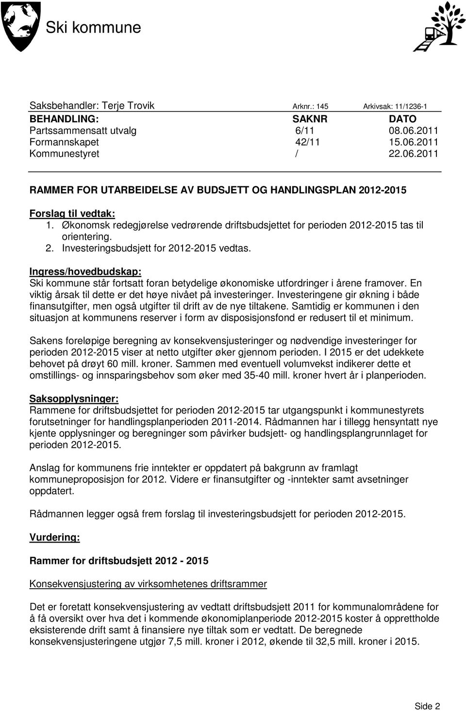 Økonomsk redegjørelse vedrørende driftsbudsjettet for perioden 2012-2015 tas til orientering. 2. Investeringsbudsjett for 2012-2015 vedtas.