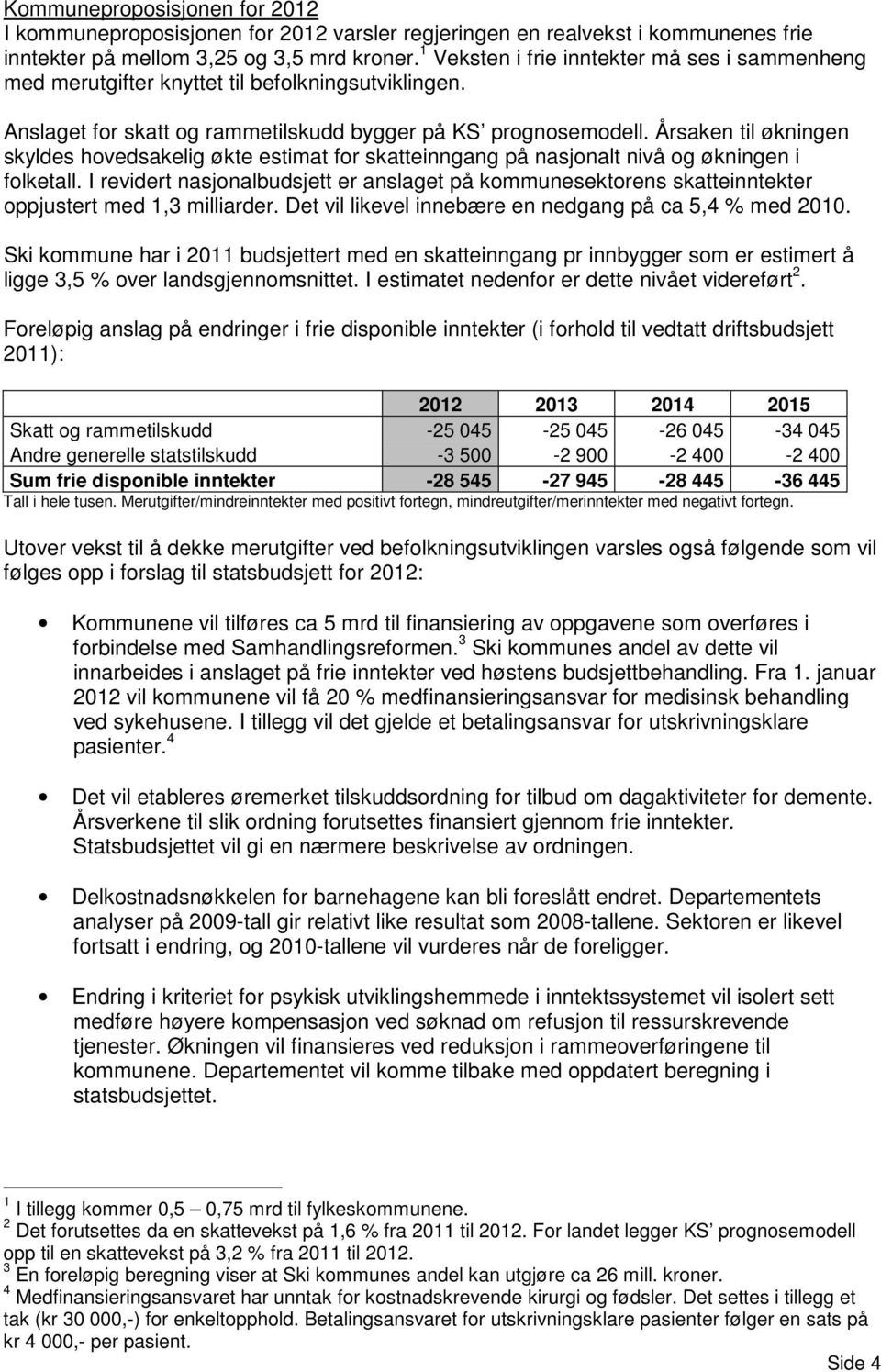 Årsaken til økningen skyldes hovedsakelig økte estimat for skatteinngang på nasjonalt nivå og økningen i folketall.