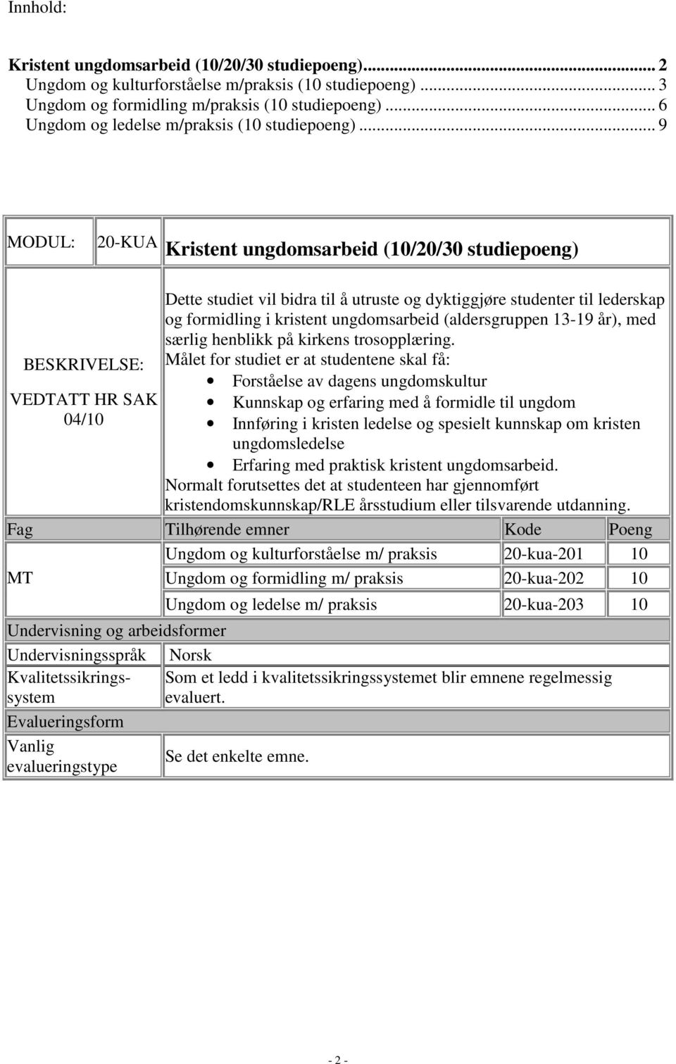 .. 9 MODUL: 20-KUA Kristent ungdomsarbeid (10/20/30 studiepoeng) BESKRIVELSE: VEDTATT HR SAK 04/10 Dette studiet vil bidra til å utruste og dyktiggjøre studenter til lederskap og formidling i