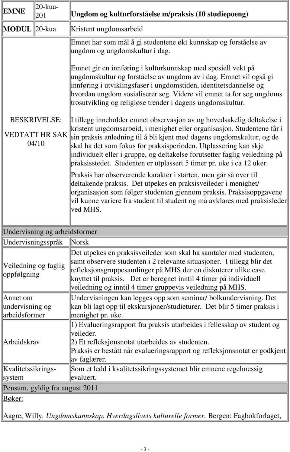 Emnet vil også gi innføring i utviklingsfaser i ungdomstiden, identitetsdannelse og hvordan ungdom sosialiserer seg.