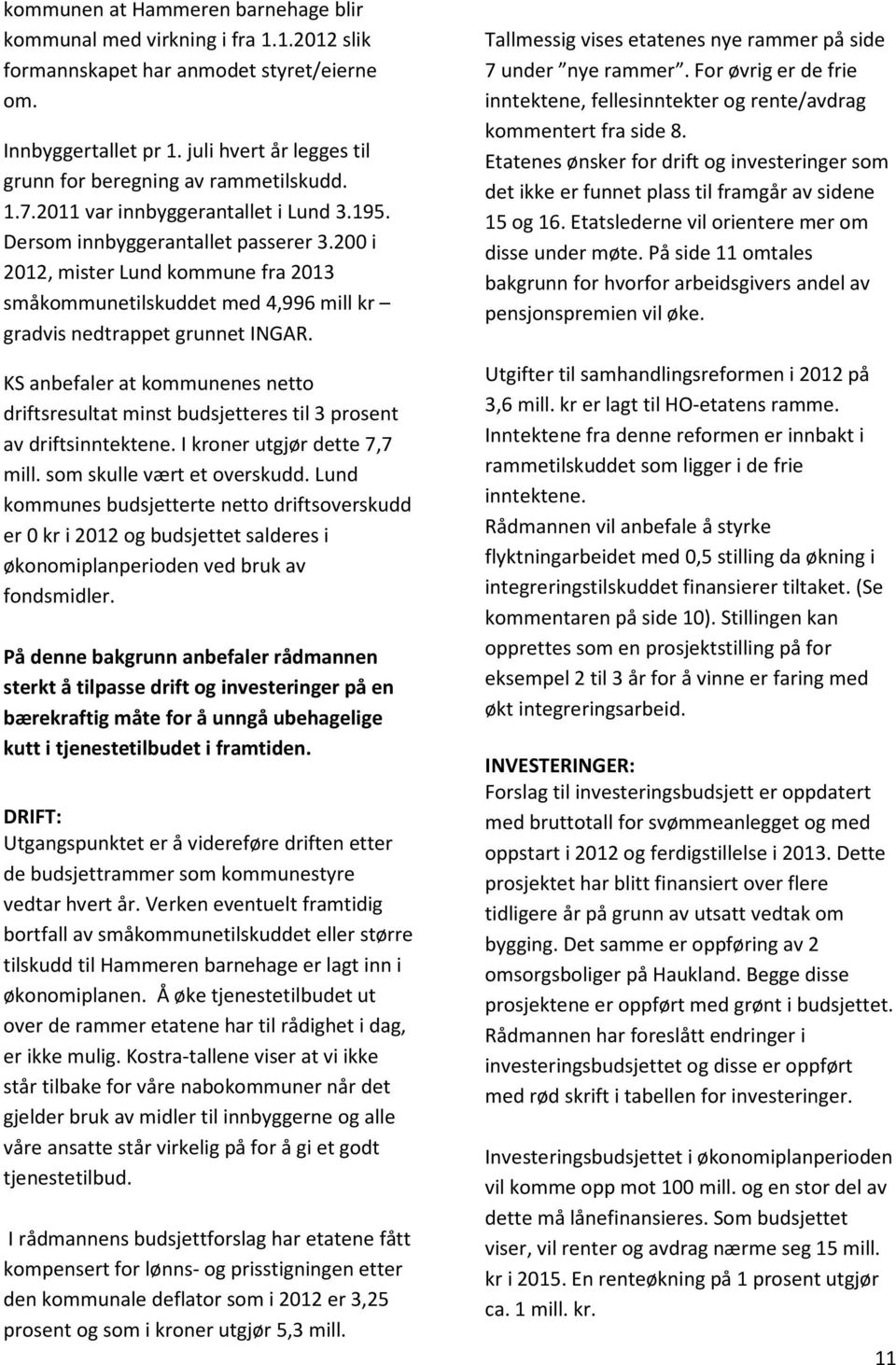 200 i 2012, mister Lund kommune fra 2013 småkommunetilskuddet med 4,996 mill kr gradvis nedtrappet grunnet INGAR.