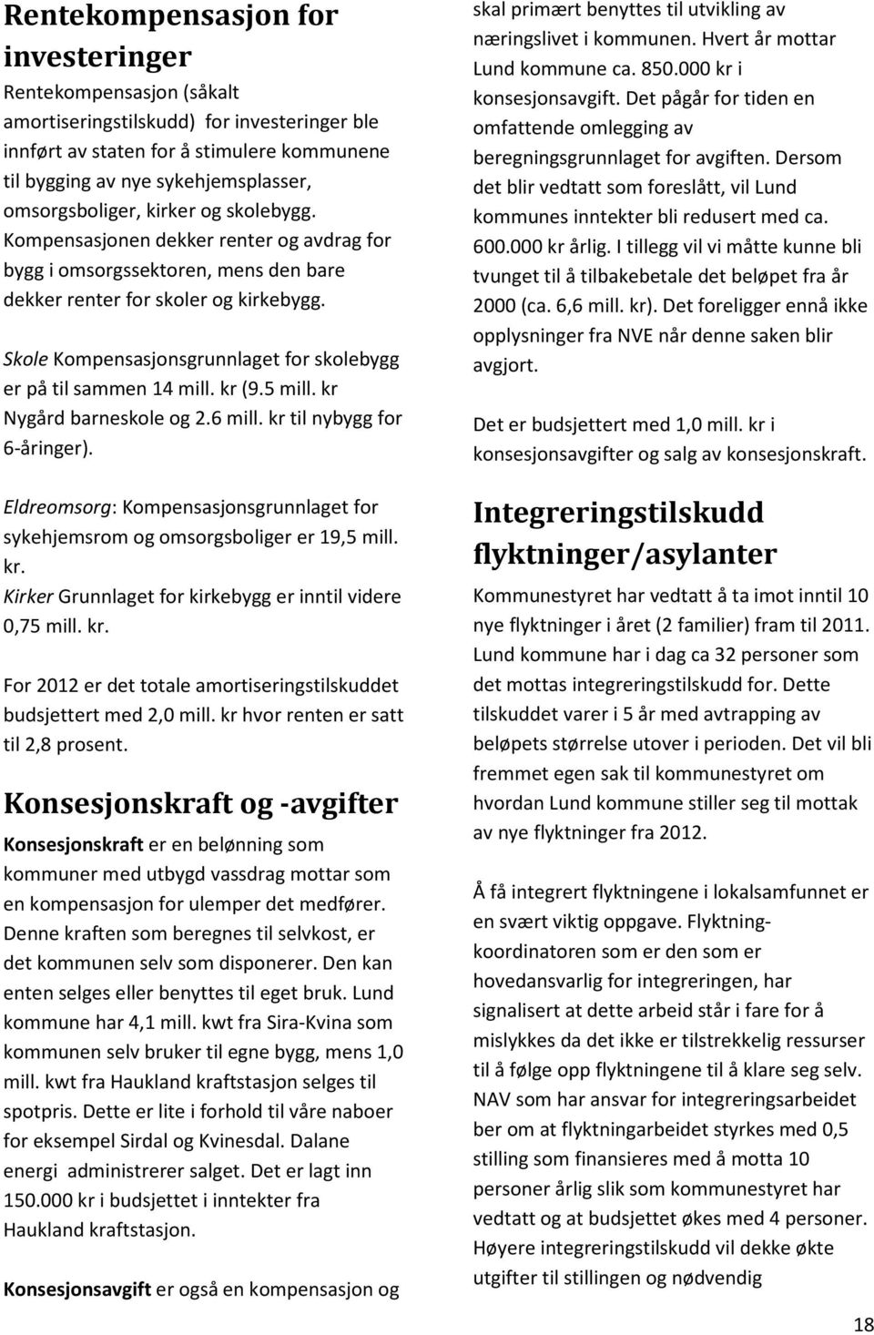 Skole Kompensasjonsgrunnlaget for skolebygg er på til sammen 14 mill. kr (9.5 mill. kr Nygård barneskole og 2.6 mill. kr til nybygg for 6-åringer).