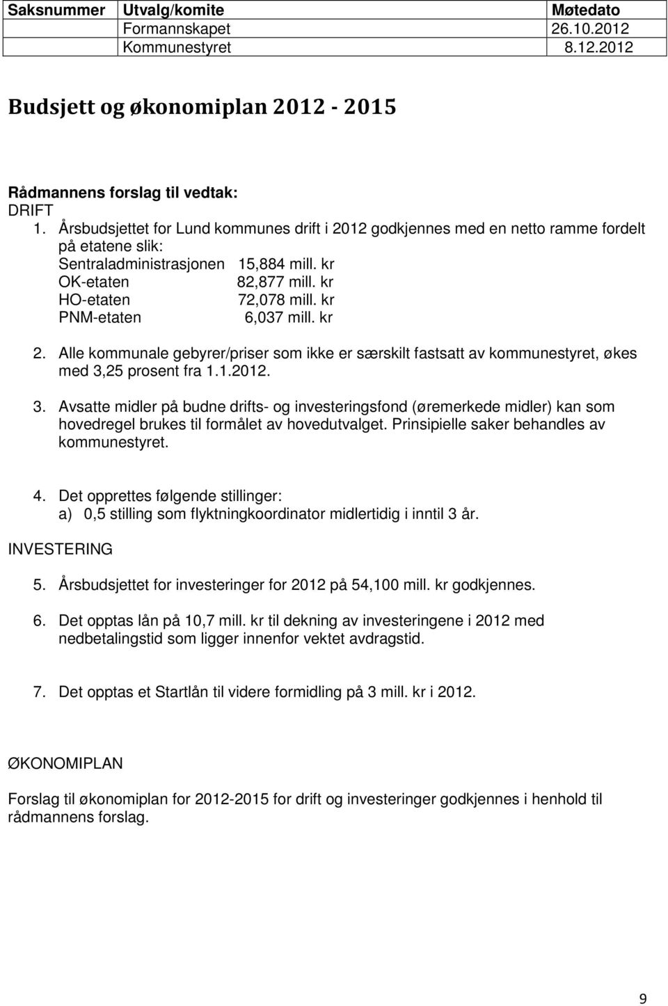 kr PNM-etaten 6,037 mill. kr 2. Alle kommunale gebyrer/priser som ikke er særskilt fastsatt av kommunestyret, økes med 3,