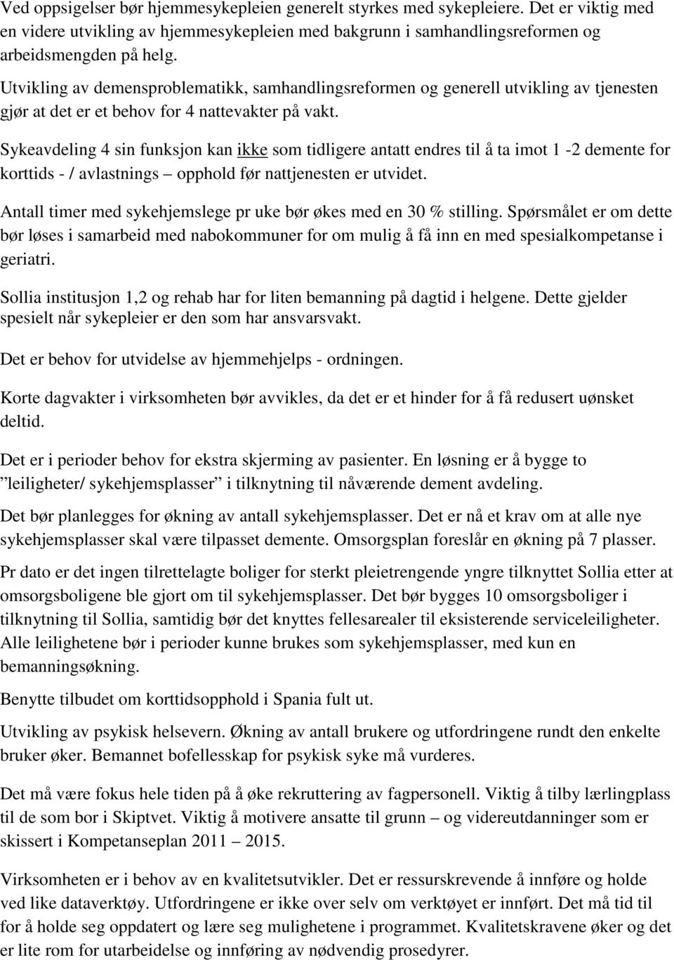 Sykeavdeling 4 sin funksjon kan ikke som tidligere antatt endres til å ta imot 1-2 demente for korttids - / avlastnings opphold før nattjenesten er utvidet.