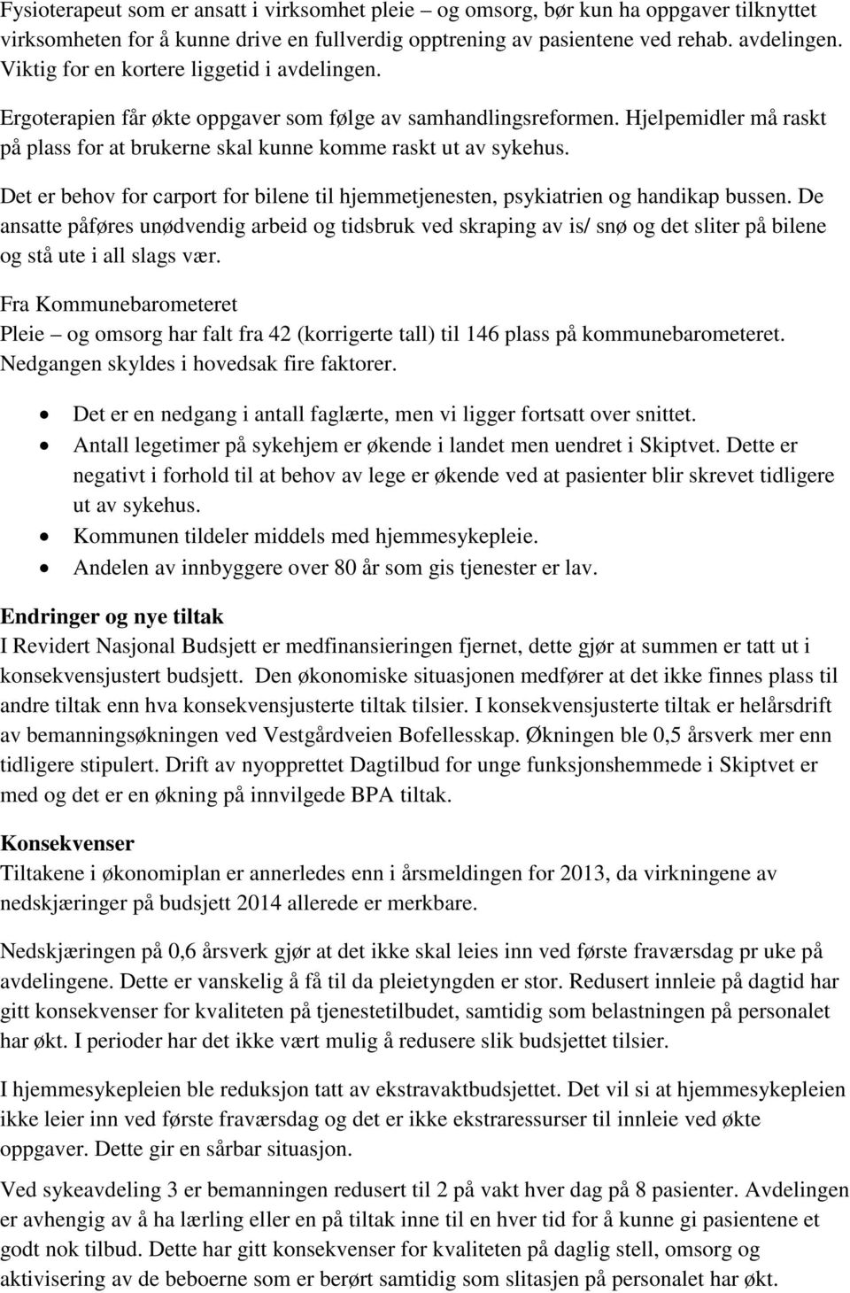 Det er behov for carport for bilene til hjemmetjenesten, psykiatrien og handikap bussen.