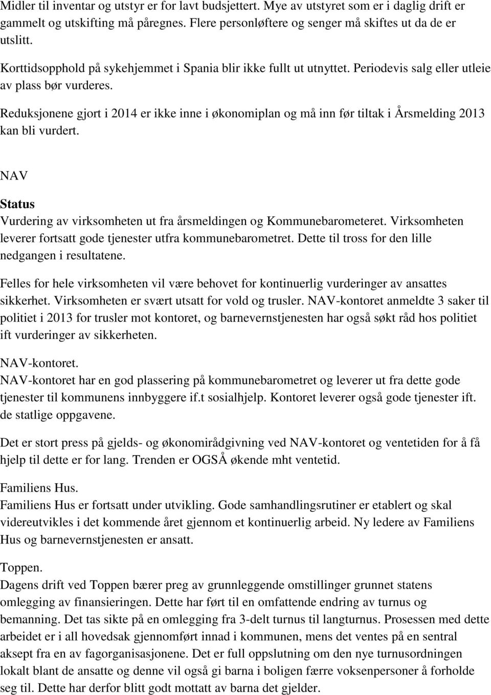 Reduksjonene gjort i 2014 er ikke inne i økonomiplan og må inn før tiltak i Årsmelding 2013 kan bli vurdert. NAV Status Vurdering av virksomheten ut fra årsmeldingen og Kommunebarometeret.