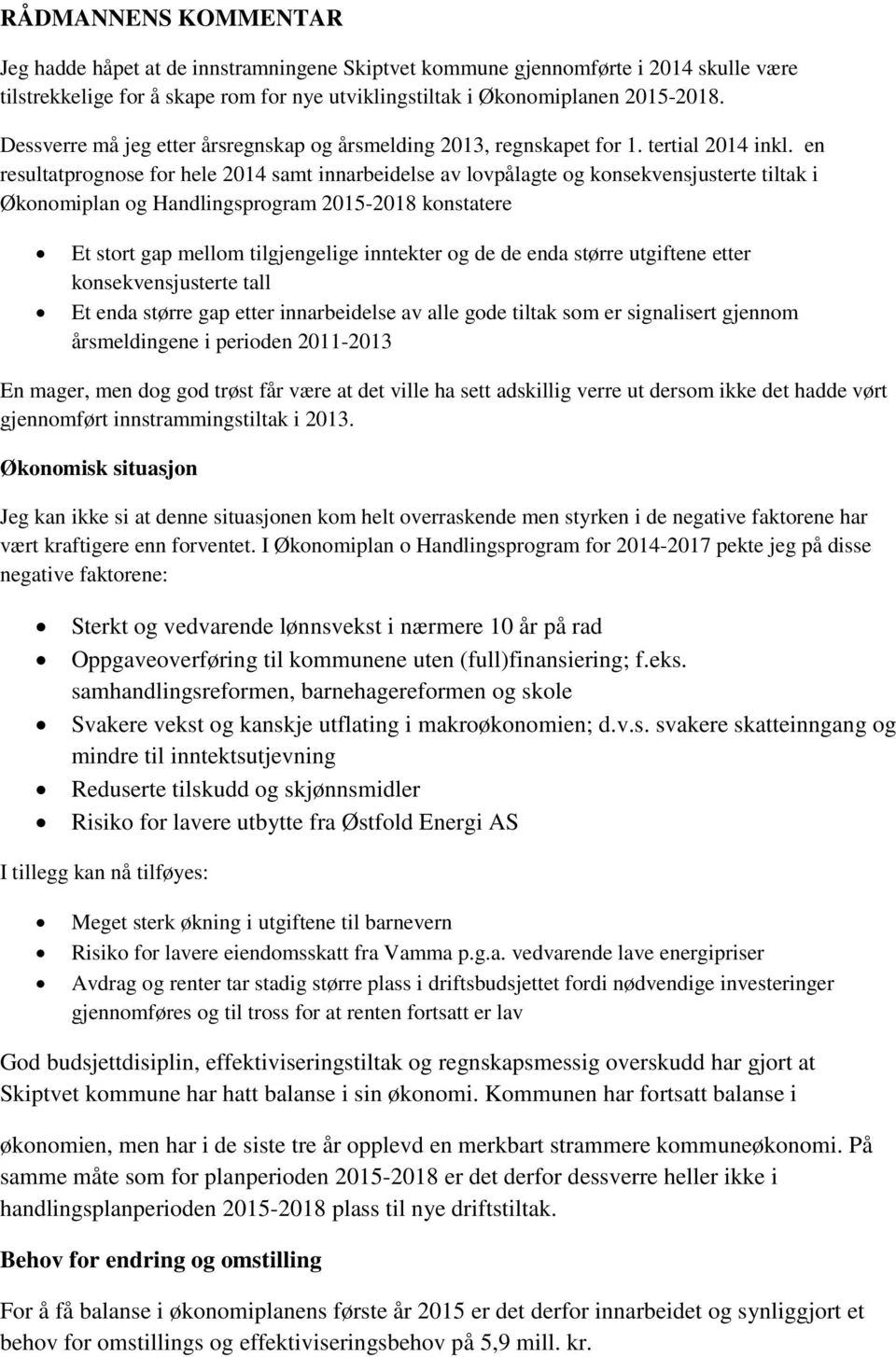 en resultatprognose for hele 2014 samt innarbeidelse av lovpålagte og konsekvensjusterte tiltak i Økonomiplan og Handlingsprogram 2015-2018 konstatere Et stort gap mellom tilgjengelige inntekter og