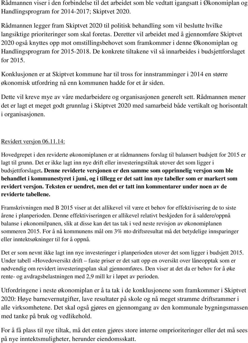 Deretter vil arbeidet med å gjennomføre Skiptvet 2020 også knyttes opp mot omstillingsbehovet som framkommer i denne Økonomiplan og Handlingsprogram for 2015-2018.