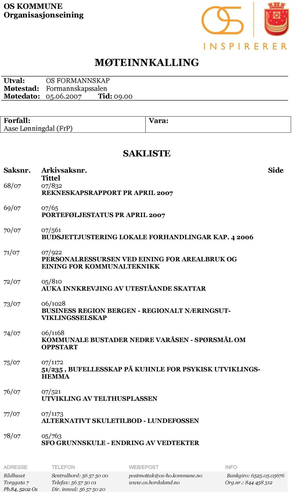 4 2006 71/07 07/922 PERSONALRESSURSEN VED EINING FOR AREALBRUK OG EINING FOR KOMMUNALTEKNIKK 72/07 05/810 AUKA INNKREVJING AV UTESTÅANDE SKATTAR 73/07 06/1028 BUSINESS REGION BERGEN - REGIONALT