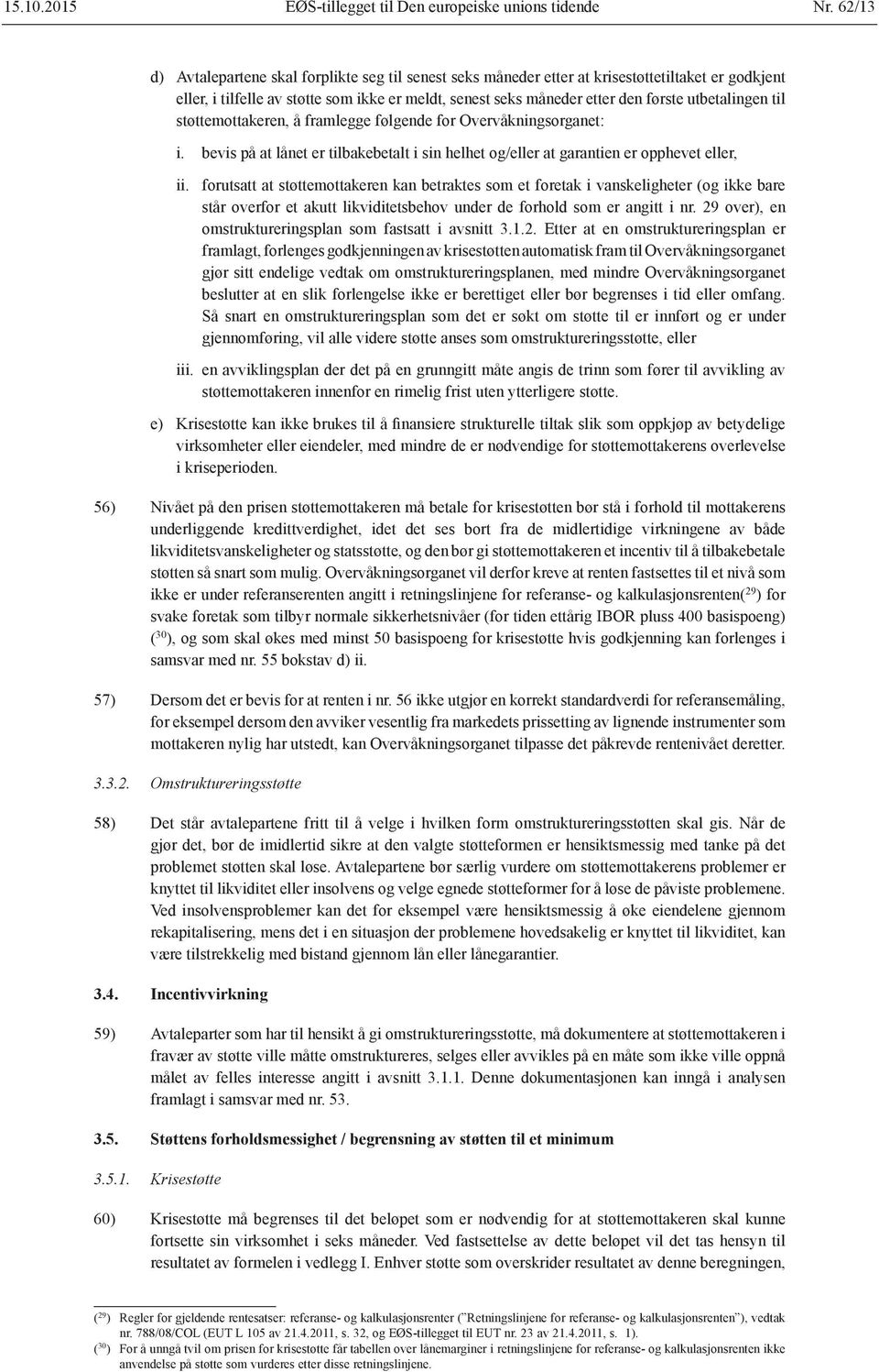 utbetalingen til støttemottakeren, å framlegge følgende for Overvåkningsorganet: i. bevis på at lånet er tilbakebetalt i sin helhet og/eller at garantien er opphevet eller, ii.