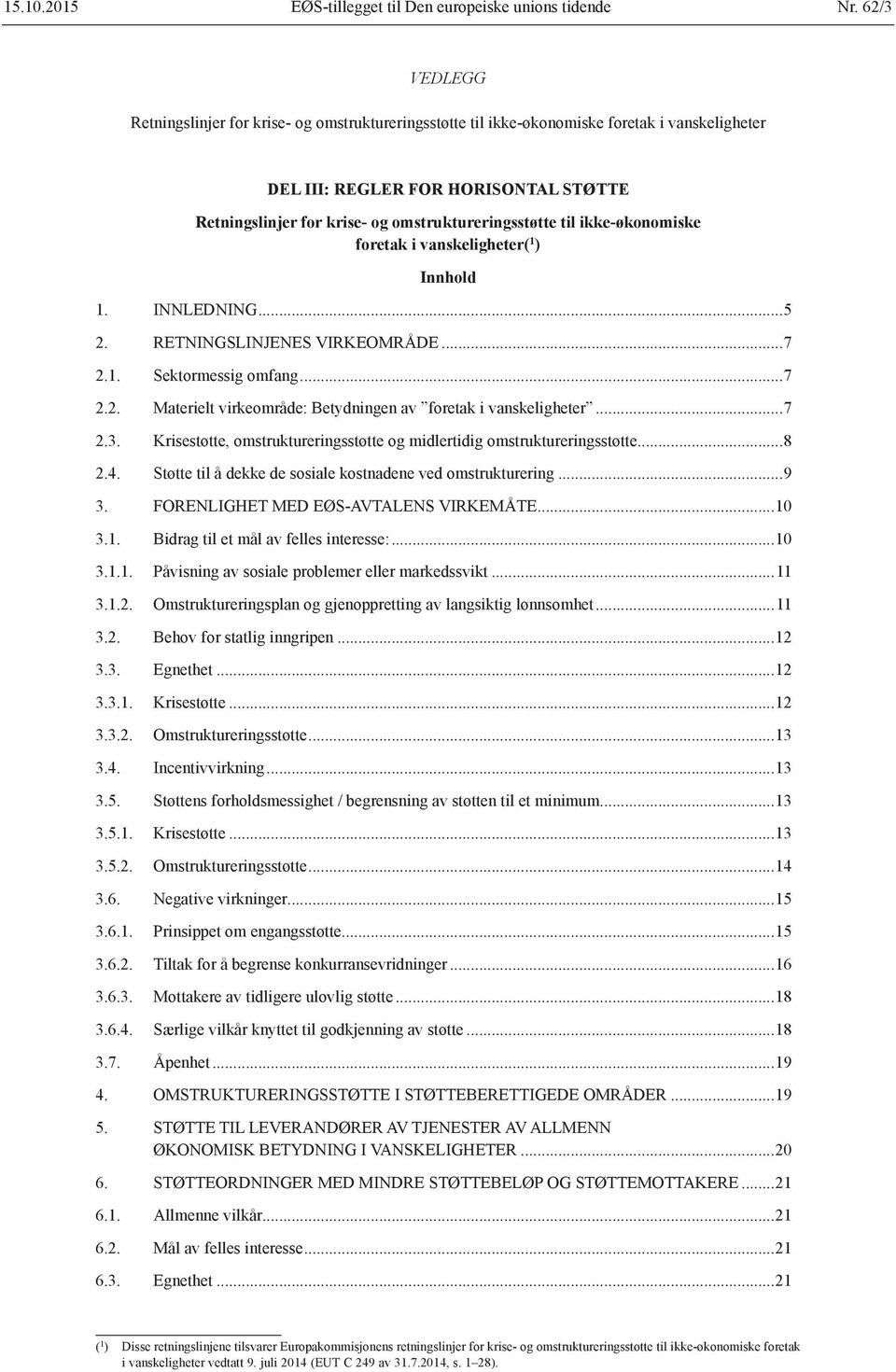 til ikke-økonomiske foretak i vanskeligheter( 1 ) Innhold 1. INNLEDNING...5 2. RETNINGSLINJENES VIRKEOMRÅDE...7 2.1. Sektormessig omfang...7 2.2. Materielt virkeområde: Betydningen av foretak i vanskeligheter.