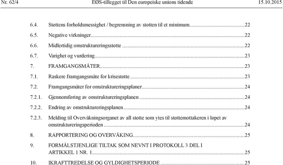 ..24 7.2.2. Endring av omstruktureringsplanen...24 7.2.3. Melding til Overvåkningsorganet av all støtte som ytes til støttemottakeren i løpet av omstruktureringsperioden...24 8.