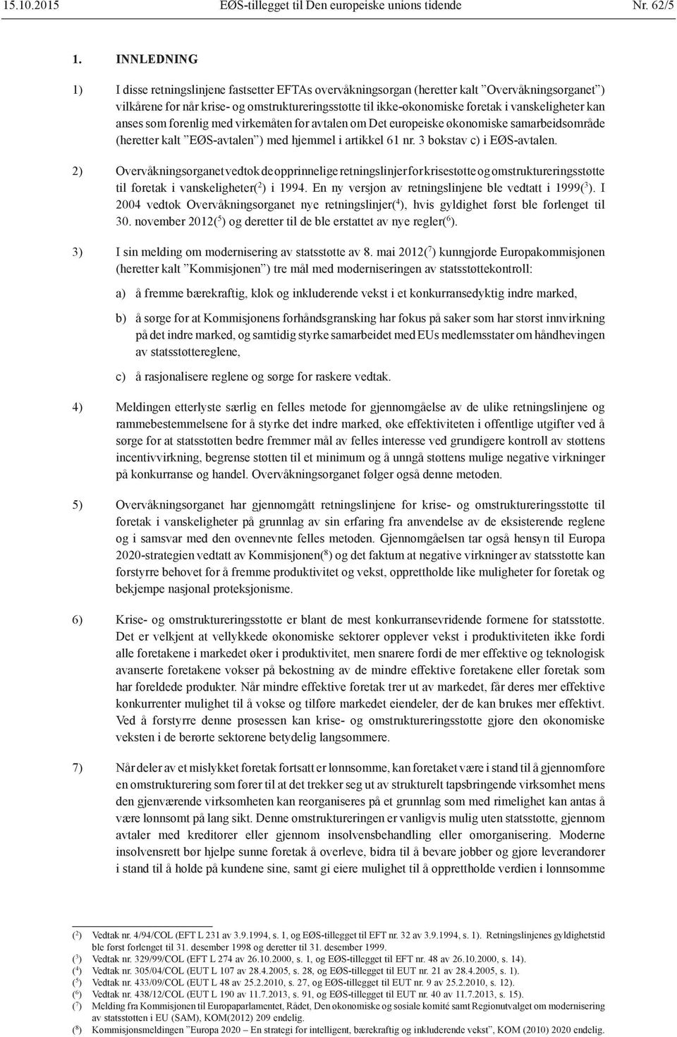 vanskeligheter kan anses som forenlig med virkemåten for avtalen om Det europeiske økonomiske samarbeidsområde (heretter kalt EØS-avtalen ) med hjemmel i artikkel 61 nr. 3 bokstav c) i EØS-avtalen.