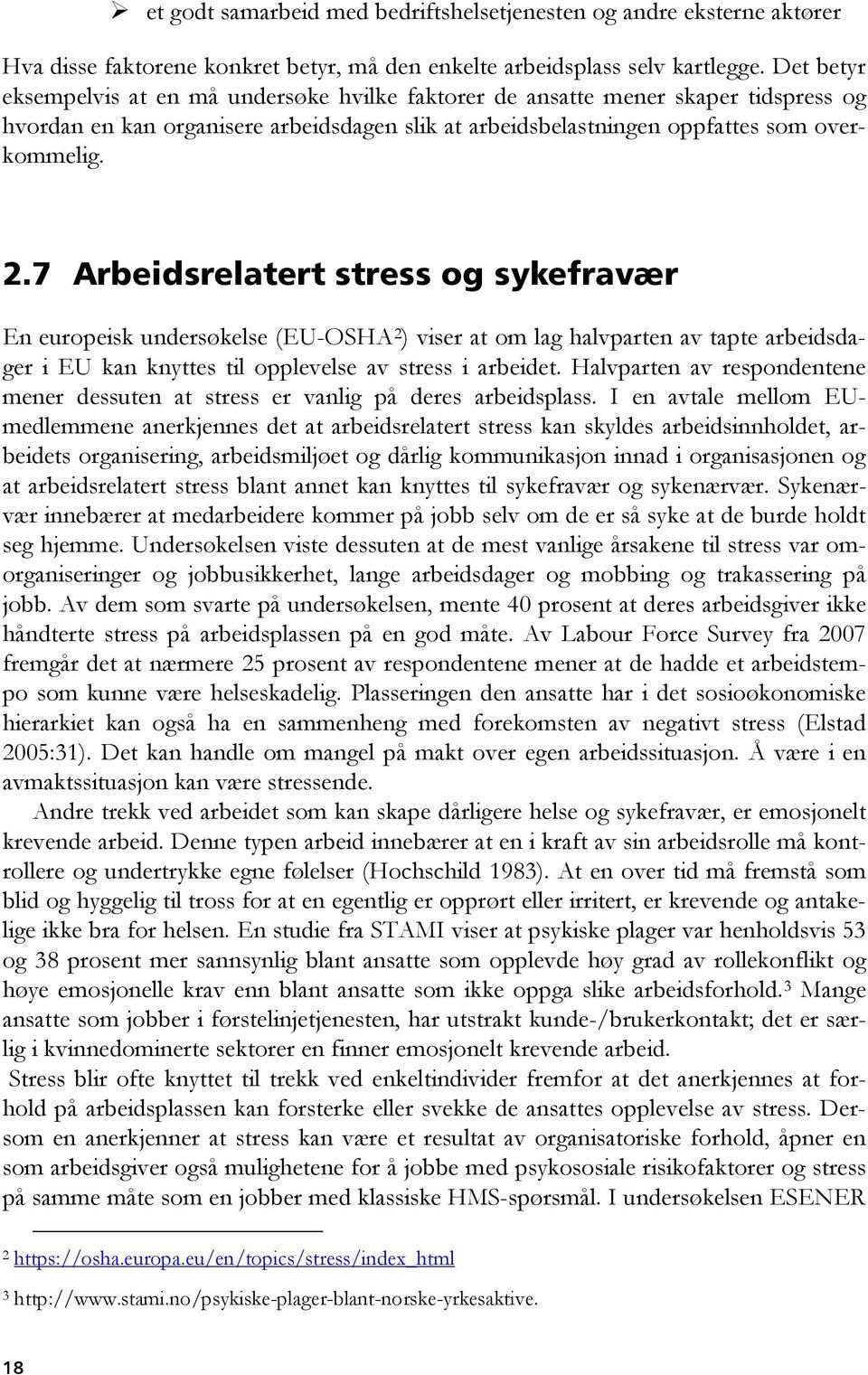 7 Arbeidsrelatert stress og sykefravær En europeisk undersøkelse (EU-OSHA 2 ) viser at om lag halvparten av tapte arbeidsdager i EU kan knyttes til opplevelse av stress i arbeidet.