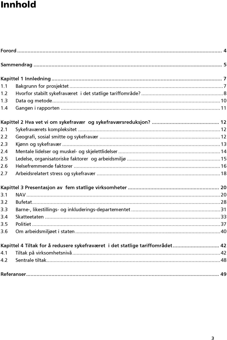 .. 13 2.4 Mentale lidelser og muskel- og skjelettlidelser... 14 2.5 Ledelse, organisatoriske faktorer og arbeidsmiljø... 15 2.6 Helsefremmende faktorer... 16 2.7 Arbeidsrelatert stress og sykefravær.