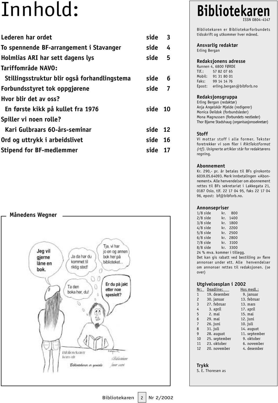 Kari Gulbraars 60-års-seminar side 12 Ord og uttrykk i arbeidslivet side 16 Stipend for BF-medlemmer side 17 Bibliotekaren ISSN 0804-4147 Bibliotekaren er Bibliotekarforbundets tidsskrift og utkommer