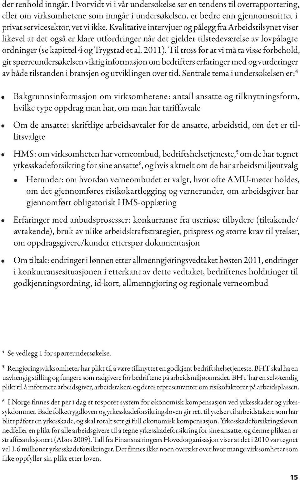 Kvalitative intervjuer og pålegg fra Arbeidstilsynet viser likevel at det også er klare utfordringer når det gjelder tilstedeværelse av lovpålagte ordninger (se kapittel 4 og Trygstad et al. 2011).