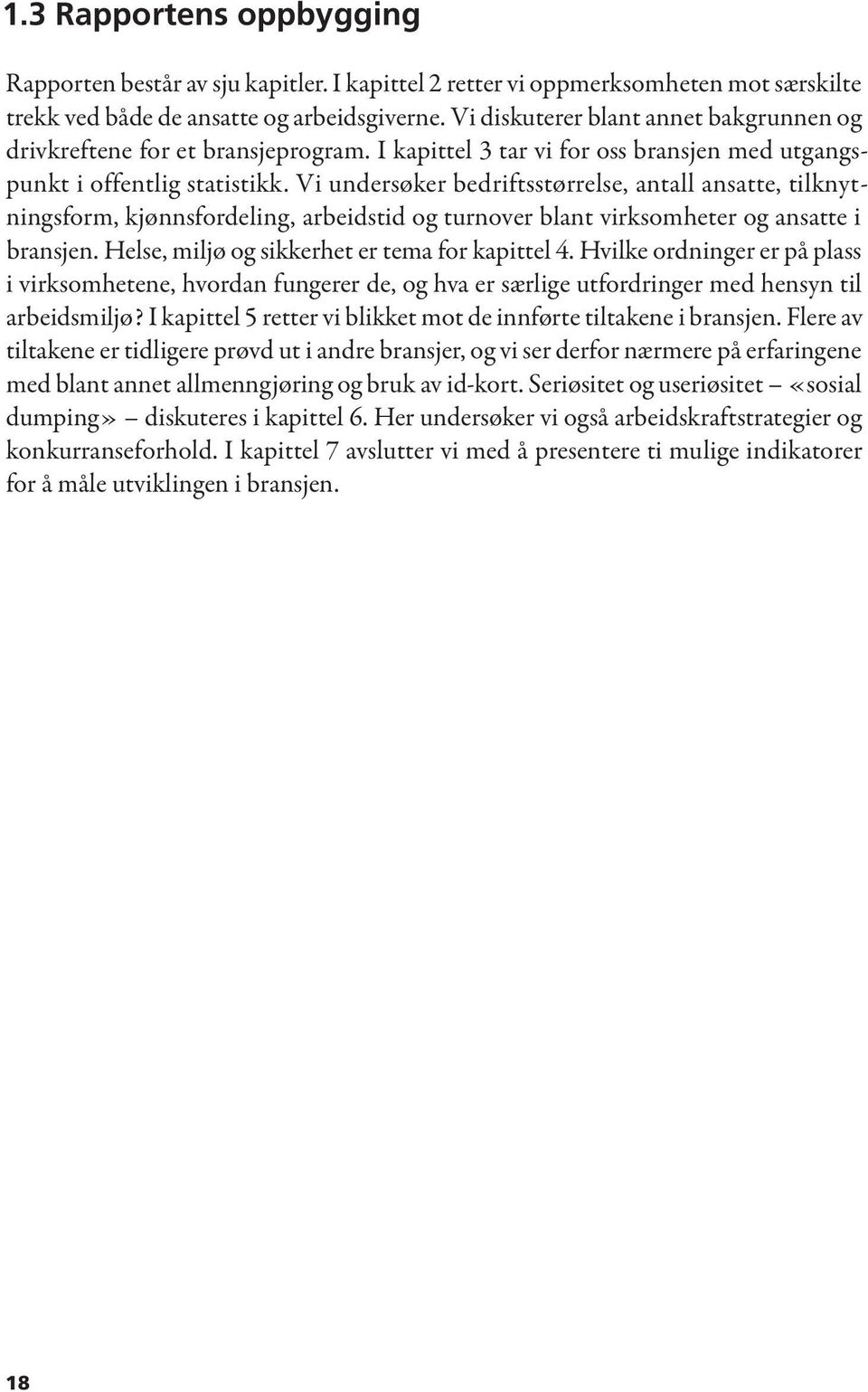 Vi undersøker bedriftsstørrelse, antall ansatte, tilknytningsform, kjønnsfordeling, arbeidstid og turnover blant virksomheter og ansatte i bransjen. Helse, miljø og sikkerhet er tema for kapittel 4.