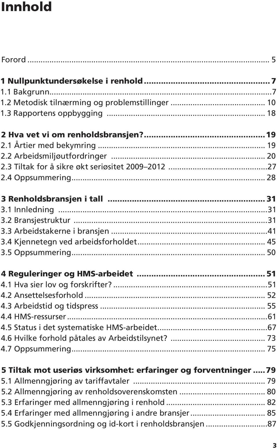 ..31 3.3 Arbeidstakerne i bransjen...41 3.4 Kjennetegn ved arbeidsforholdet... 45 3.5 Oppsummering... 50 4 Reguleringer og HMS-arbeidet... 51 4.1 Hva sier lov og forskrifter?...51 4.2 Ansettelsesforhold.