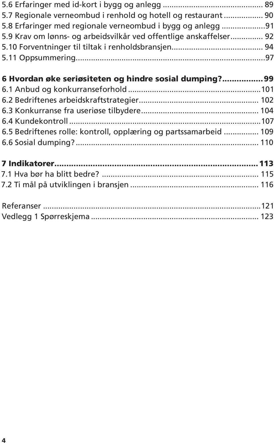 ..97 6 Hvordan øke seriøsiteten og hindre sosial dumping?...99 6.1 Anbud og konkurranseforhold...101 6.2 Bedriftenes arbeidskraftstrategier... 102 6.3 Konkurranse fra useriøse tilbydere... 104 6.