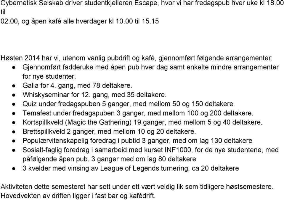 gang, med 78 deltakere. Whisky seminar for 12. gang, med 35 deltakere. Quiz under fredagspuben 5 ganger, med mellom 5 og 15 deltakere.