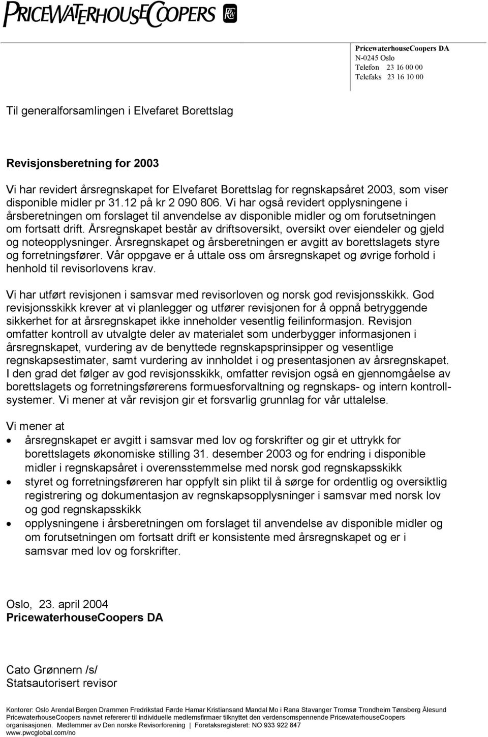 Vi har også revidert opplysningene i årsberetningen om forslaget til anvendelse av disponible midler og om forutsetningen om fortsatt drift.