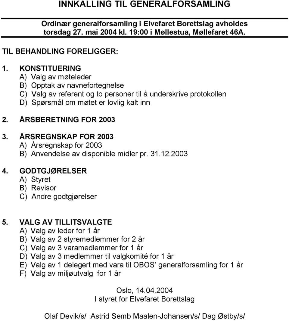 ÅRSREGNSKAP FOR 2003 A) Årsregnskap for 2003 B) Anvendelse av disponible midler pr. 31.12.2003 4. GODTGJØRELSER A) Styret B) Revisor C) Andre godtgjørelser 5.