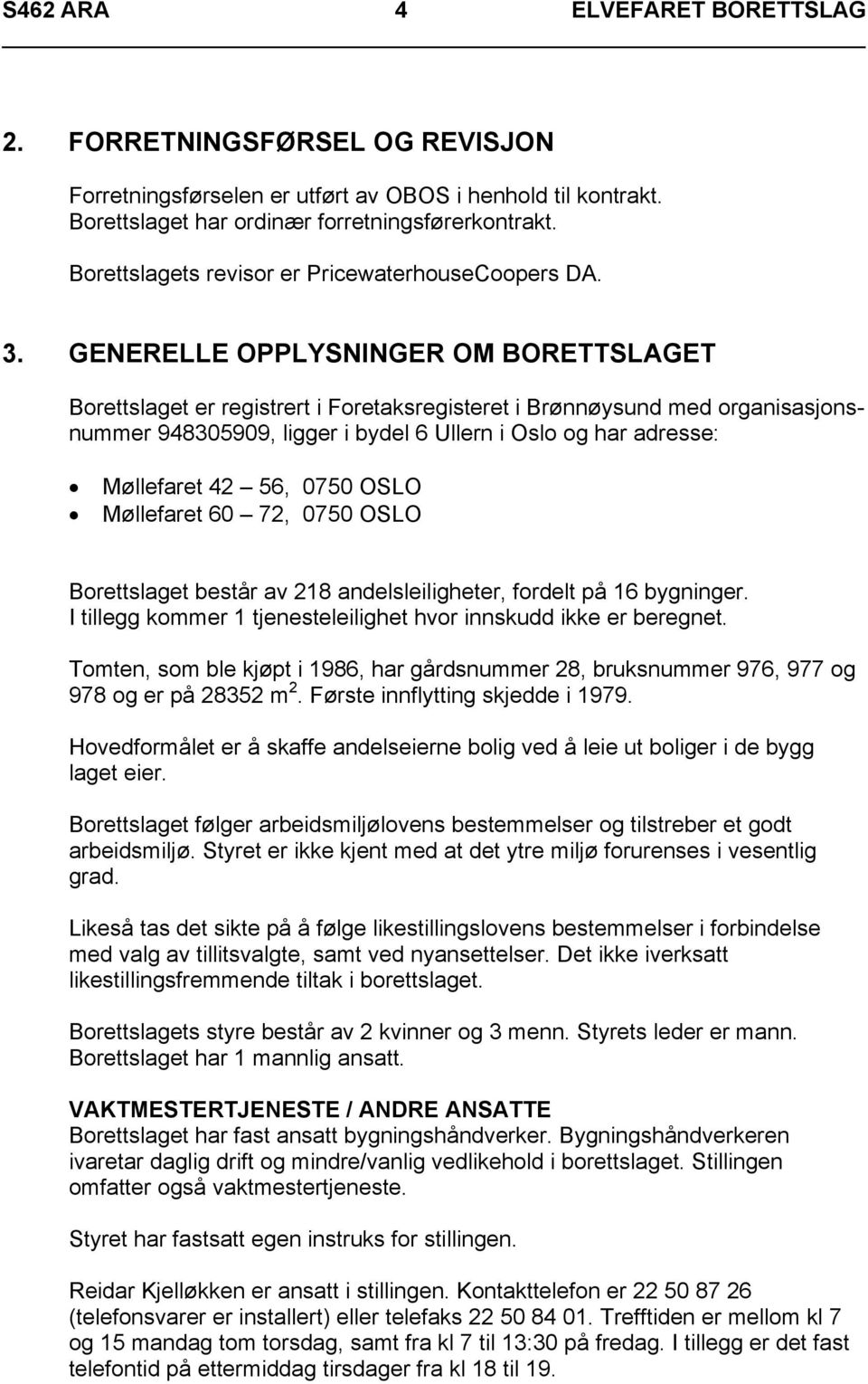 GENERELLE OPPLYSNINGER OM BORETTSLAGET Borettslaget er registrert i Foretaksregisteret i Brønnøysund med organisasjonsnummer 948305909, ligger i bydel 6 Ullern i Oslo og har adresse: Møllefaret 42