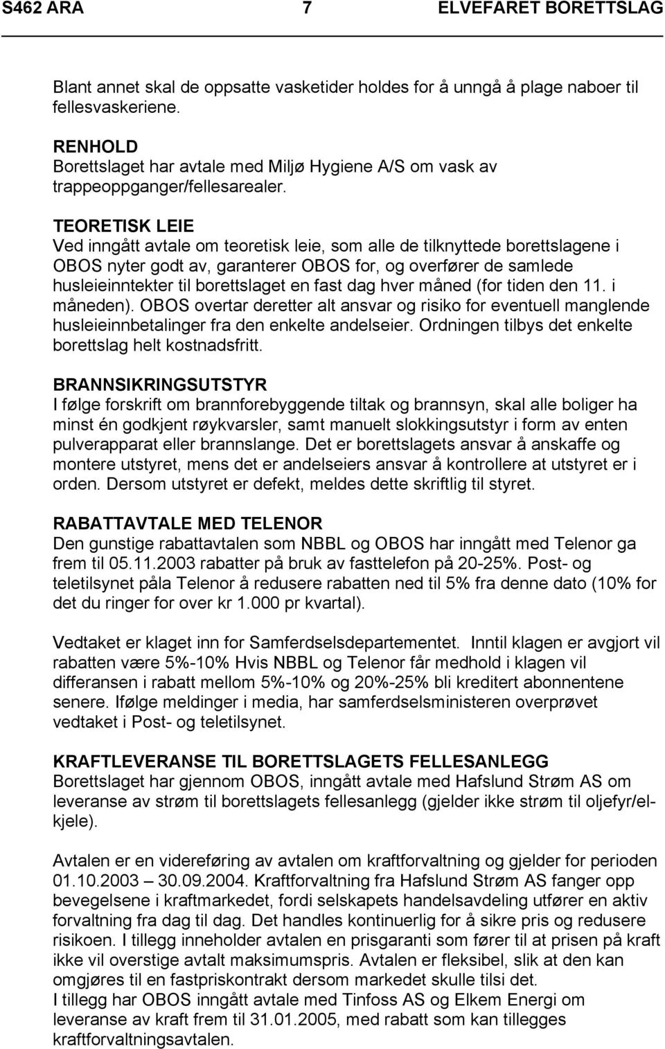 TEORETISK LEIE Ved inngått avtale om teoretisk leie, som alle de tilknyttede borettslagene i OBOS nyter godt av, garanterer OBOS for, og overfører de samlede husleieinntekter til borettslaget en fast