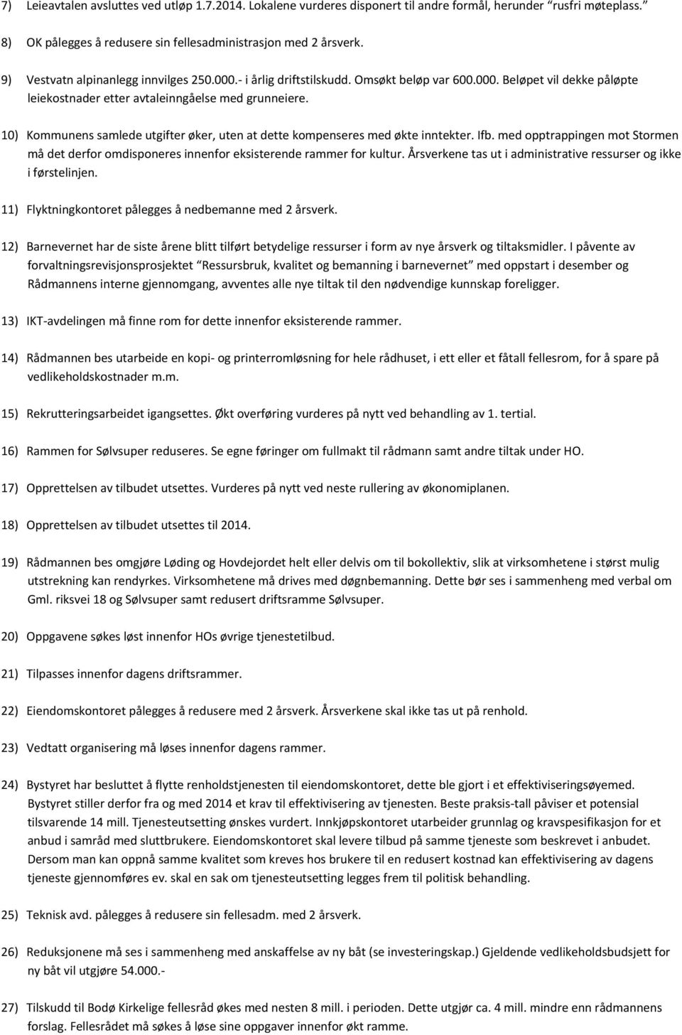 10) Kommunens samlede utgifter øker, uten at dette kompenseres med økte inntekter. Ifb. med opptrappingen mot Stormen må det derfor omdisponeres innenfor eksisterende rammer for kultur.