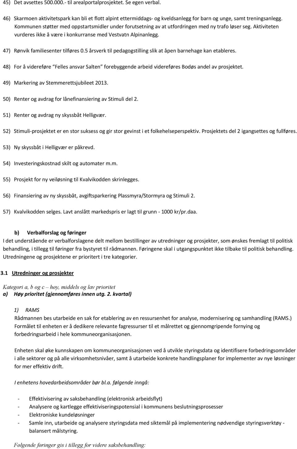 47) Rønvik familiesenter tilføres 0.5 årsverk til pedagogstilling slik at åpen barnehage kan etableres.