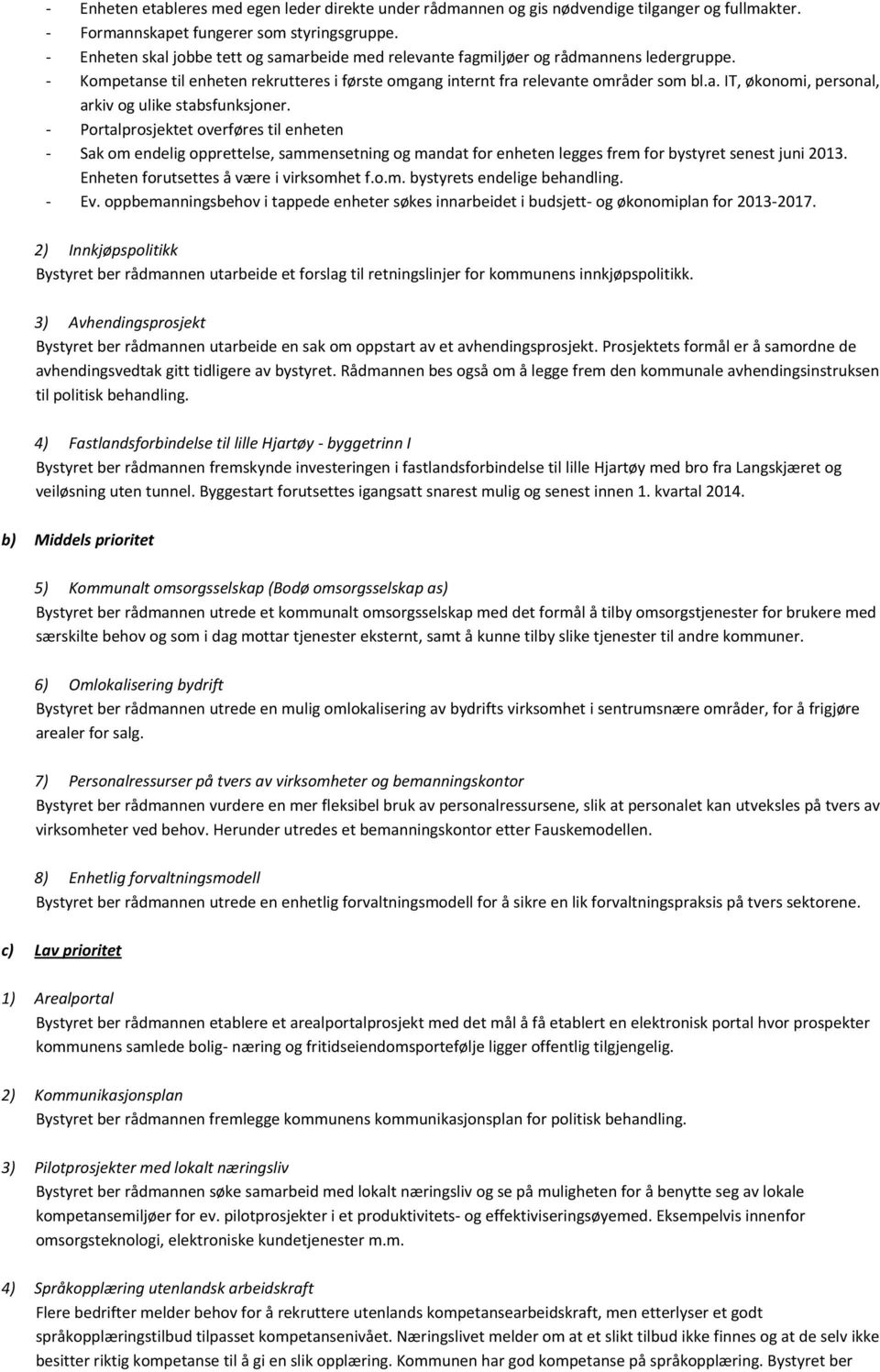 - Portalprosjektet overføres til enheten - Sak om endelig opprettelse, sammensetning og mandat for enheten legges frem for bystyret senest juni 2013. Enheten forutsettes å være i virksomhet f.o.m. bystyrets endelige behandling.