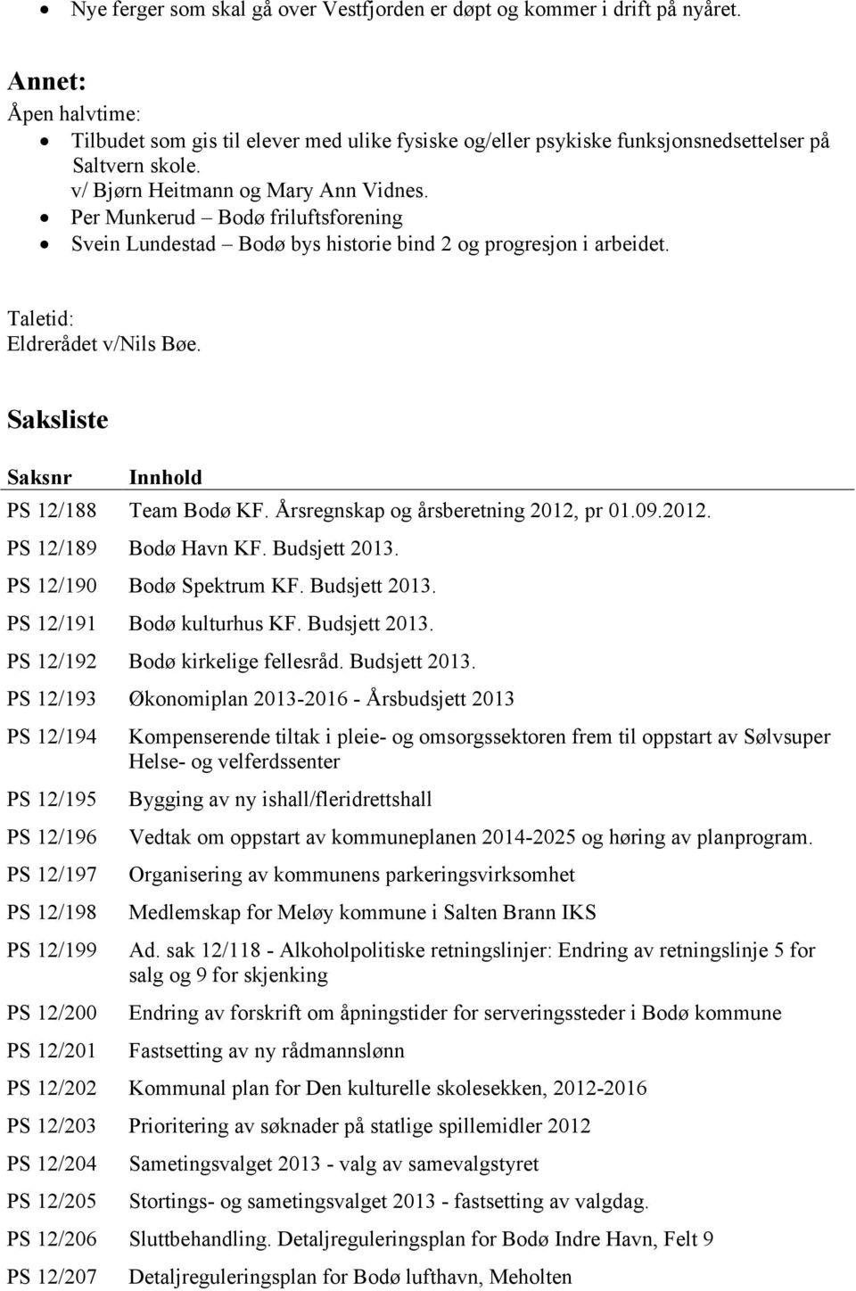 Per Munkerud Bodø friluftsforening Svein Lundestad Bodø bys historie bind 2 og progresjon i arbeidet. Taletid: Eldrerådet v/nils Bøe. Saksliste Saksnr Innhold PS 12/188 Team Bodø KF.