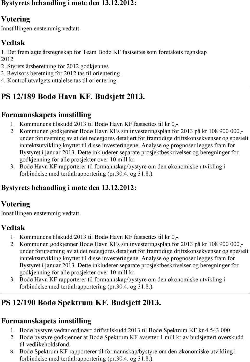 Formannskapets innstilling 1. Kommunens tilskudd 20