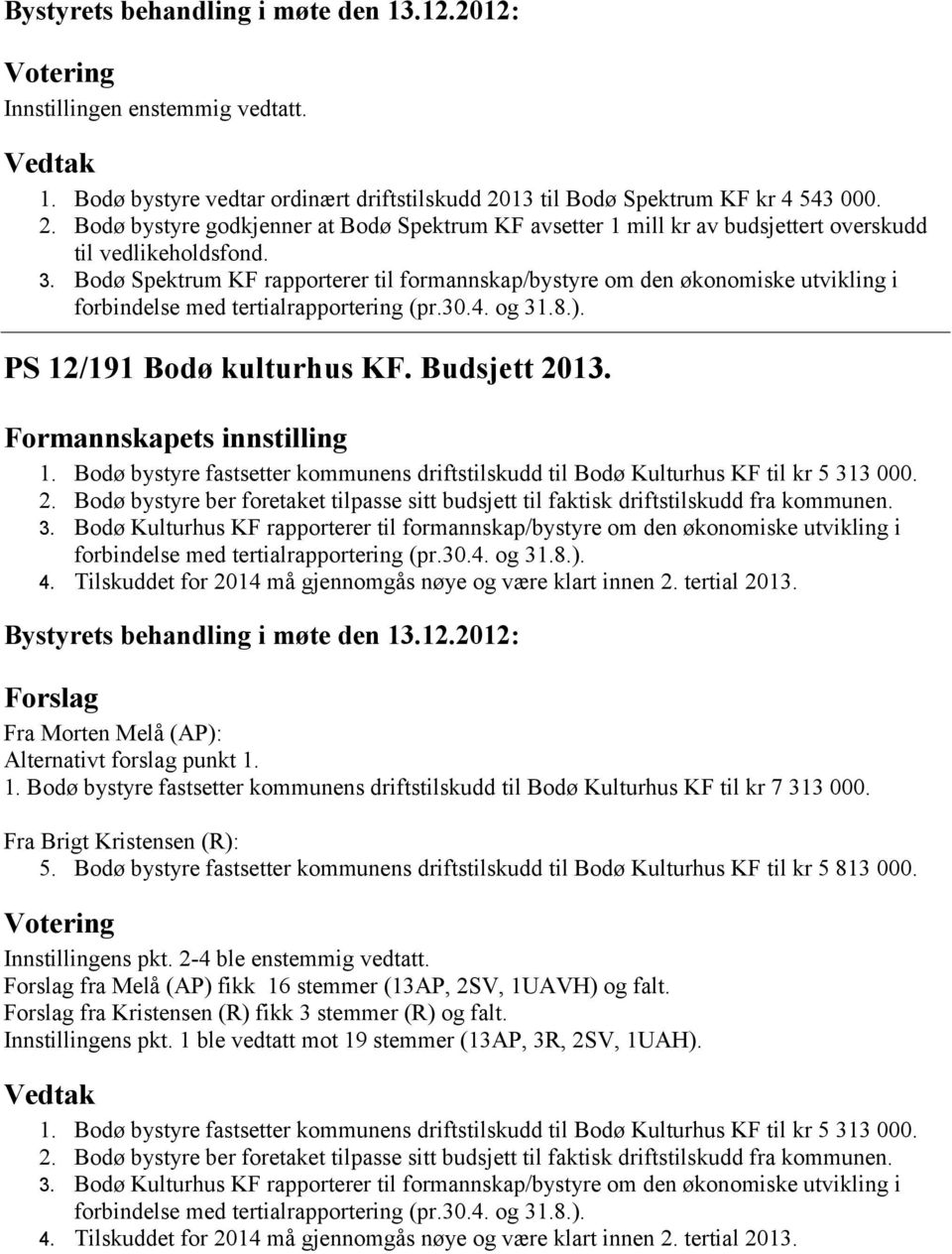 Bodø Spektrum KF rapporterer til formannskap/bystyre om den økonomiske utvikling i forbindelse med tertialrapportering (pr.30.4. og 31.8.). PS 12/191 Bodø kulturhus KF. Budsjett 2013.