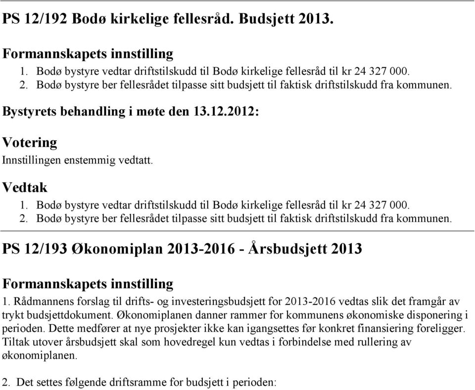 327 000. 2. Bodø bystyre ber fellesrådet tilpasse sitt budsjett til faktisk driftstilskudd fra kommunen. PS 12/193 Økonomiplan 2013-2016 - Årsbudsjett 2013 Formannskapets innstilling 1.