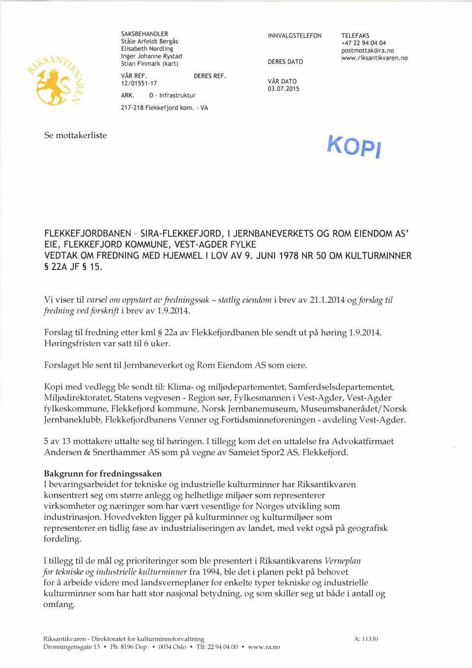 KOMMUNE VEST-AGDER FYLKE VEDTAK OM FREDNING MED HJEMMEL I LOV AV 9 JUNI 1978 NR 50 OM KULTURMINNER 22A JF 15 Vi viser til varsel om oppstart av fredningssnk fredning ved skrift i brev av 192014 -