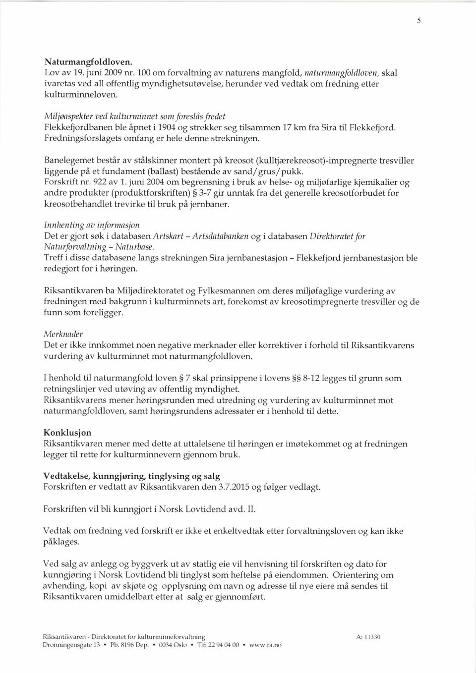 stålskinner Banelegemet (ballast) bestående av sand/ liggende på et fundament i bruk Forskrift nr 922 av 1 juni 2004 om begrensning 3-7 gir unntak (produktskriften) andre produkter kreosotbehandlet