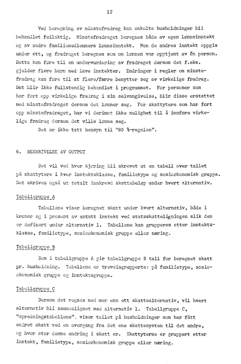 gjelder flere barn med lave inntekter. Endringer i regler om minstefradrag kan fore til at flere/færre benytter seg av virkelige fradrag. Det blir ikke fullstendig behandlet i programmet.